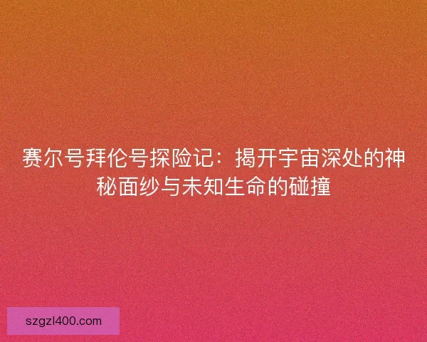 赛尔号拜伦号探险记：揭开宇宙深处的神秘面纱与未知生命的碰撞