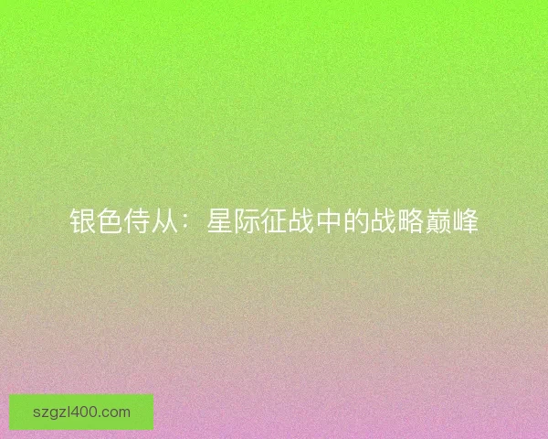 银色侍从：星际征战中的战略巅峰
